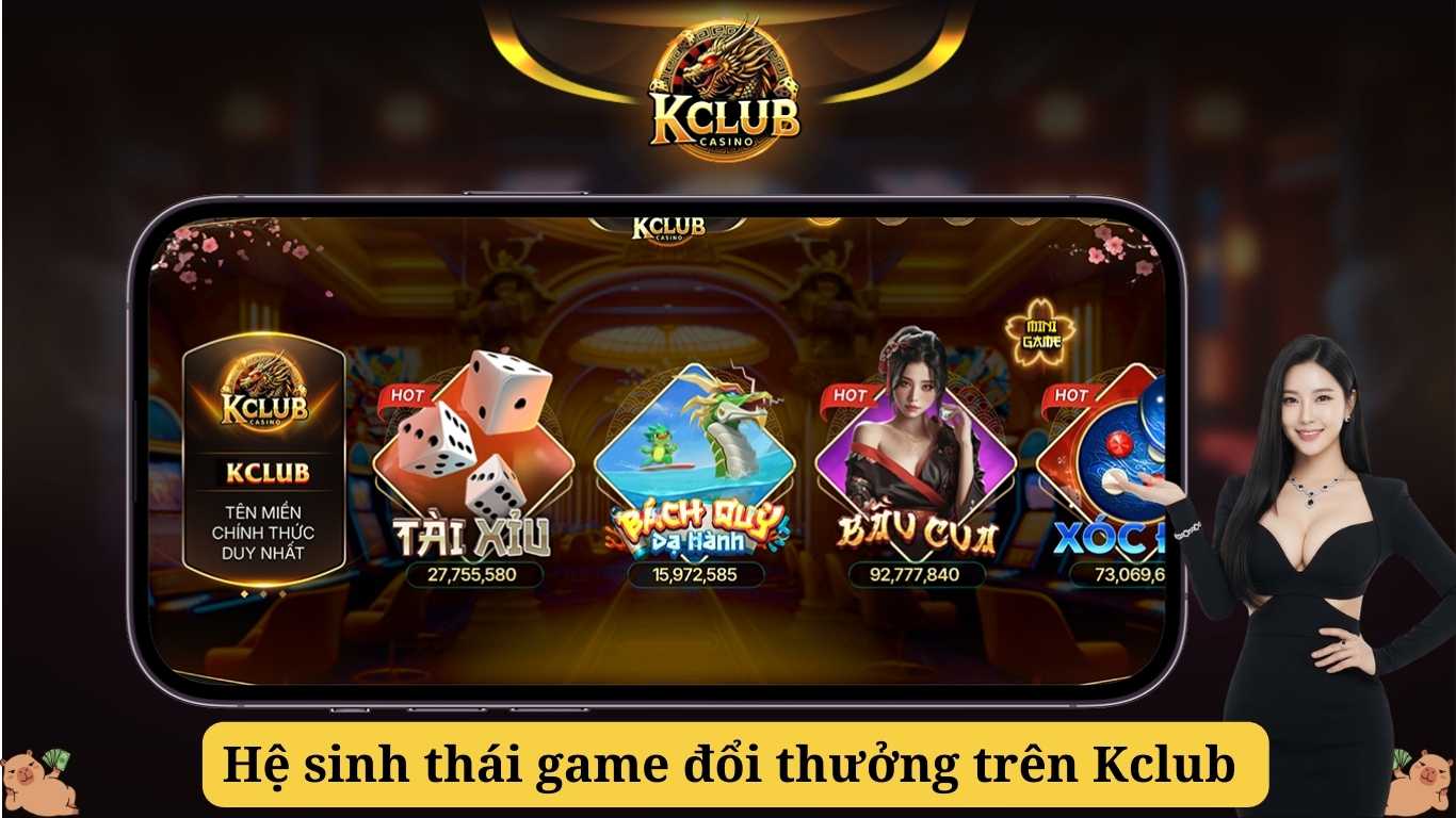 Khám phá hệ sinh thái game đổi thưởng Kclub Khám phá hệ sinh thái game đổi thưởng Kclub