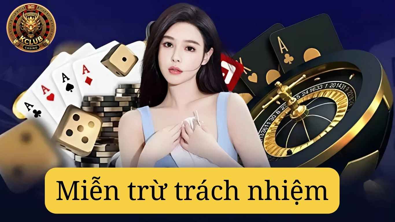 Các trường hợp miễn trừ trách nhiệm Kclub Các trường hợp miễn trừ trách nhiệm Kclub